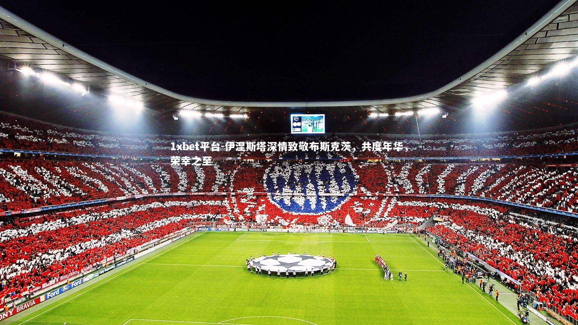 1xbet平台-伊涅斯塔深情致敬布斯克茨，共度年华，荣幸之至